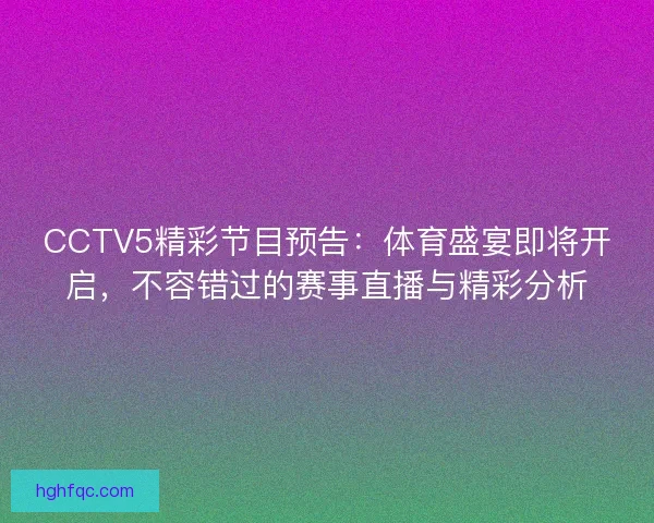 CCTV5精彩节目预告：体育盛宴即将开启，不容错过的赛事直播与精彩分析